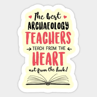 The best Archaeology Teachers teach from the Heart Quote Sticker